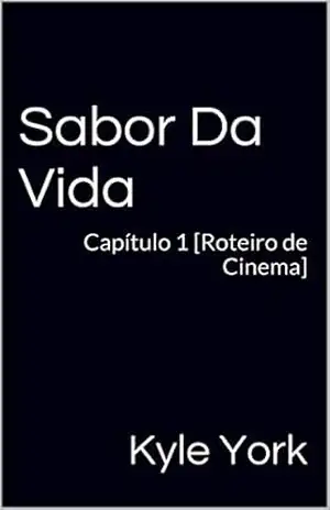 Capa do livro Sabor Da Vida: Capítulo 1 [Roteiro de Cinema] (Sabor Da Vida [Roteiro de Cinema]) - Kyle York