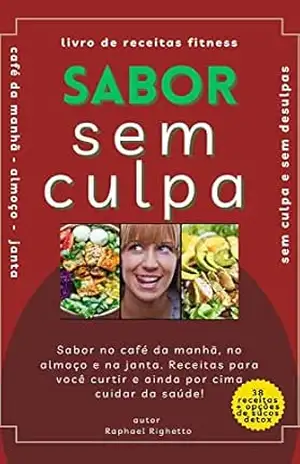 SABOR SEM CULPA: Sabor no café da manhã, no almoço e na janta. Receitas para você curtir e ainda por cima cuidar da saúde! – Raphael RIGHETTO
