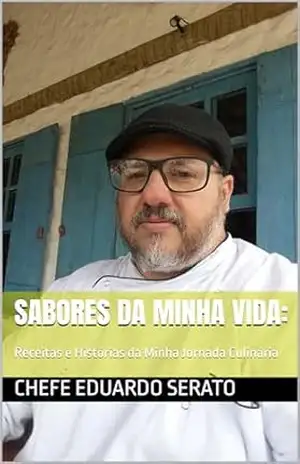 Sabores da Minha Vida:: Receitas e Histórias da Minha Jornada Culinária - Chefe Eduardo Serato Sabores da Minha Vida:: Receitas e Histórias da Minha Jornada Culinária - Chefe Eduardo Serato