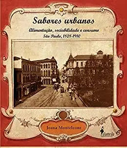 Baixar Sabores Urbanos: Alimentação, sociabilidade e consumo – São Paulo, 1828–1910 pdf, epub, mobi, eBook