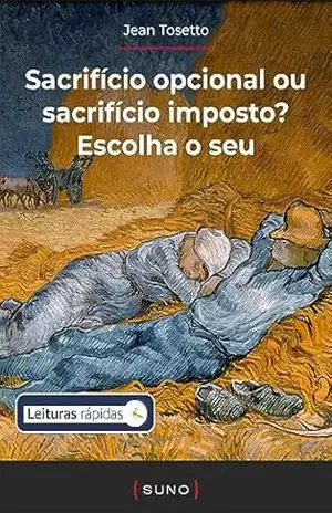 Sacrifício opcional ou sacrifício imposto? Escolha o seu (Coleção Suno E–books Curtos Livro 24) – Jean Tosetto