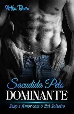 Capa do livro Sacudida pelo Dominante: Sexo e Amor com o Pai Solteiro - Alba Duro