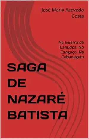 Capa do livro SAGA DE NAZARÉ BATISTA: Na Guerra de Canudos, No Cangaço, Na Cabanagem - José  Maria Azevedo Costa