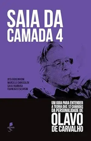 Saia da camada 4: Um guia para entender a teoria das 12 camadas da personalidade de Olavo de Carvalho – Jota Borgonhoni Saia da camada 4: Um guia para entender a teoria das 12 camadas da personalidade de Olavo de Carvalho – Jota Borgonhoni