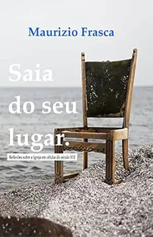 Saia do seu lugar: Reflexões sobre a Igreja em células do século XXI – Maurizio Frasca