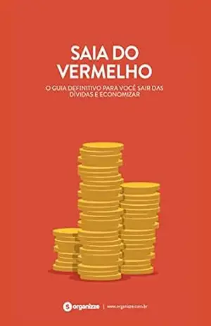Saia do vermelho: O guia definitivo para você sair das dívidas e economizar (Finanças pessoais Livro 2) – Organizze