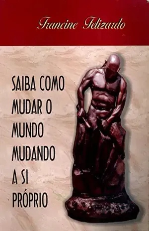 Saiba como mudar o mundo mudando a si próprio – Francine Felizardo