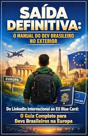Saída Definitiva: O Manual do Dev Brasileiro no Exterior: Do LinkedIn Internacional ao EU Blue Card: O Guia Completo para Devs Brasileiros na Europa (Entrada em Tech / Carreira Global) – Lucas Silveira