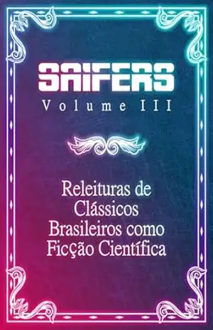 SAIFERS Volume 3: Releituras de Clássicos Brasileiros como Ficção Científica (Antologias SAIFERS) – Selo SAIFERS