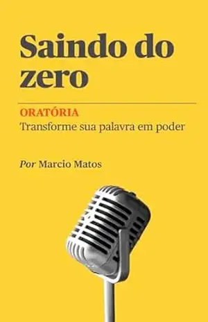 Capa do livro Saindo do Zero – Oratória: Transforme sua palavra em poder - Marcio Matos