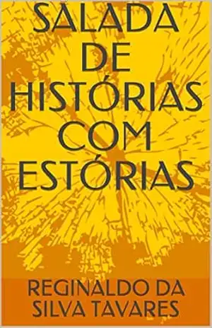 SALADA DE HISTÓRIAS COM ESTÓRIAS – REGINALDO DA SILVA TAVARES