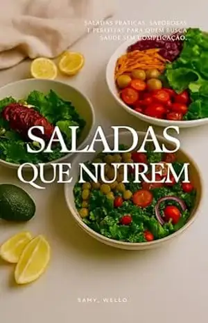 Saladas que Nutrem: Saladas práticas, saborosas e perfeitas para quem busca saúde sem complicação. (Cozinha Saudável Sem Complicação) – Samy Wello