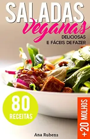 Saladas Veganas – 80 receitas de saladas deliciosas e fáceis de fazer: +20 Molhos – Receitas de saborosas e saudáveis – Ana Rubens