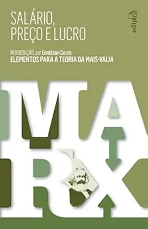 Salário, Preço e Lucro: Introdução por Edmilson Costa: Elementos para a Teoria da Mais–Valia – Karl Marx