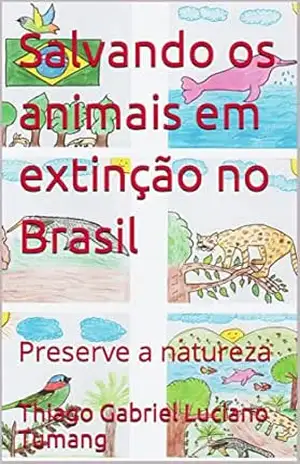 Salvando os animais em extinção no Brasil: Preserve a natureza - Thiago Gabriel Luciano Tumang Salvando os animais em extinção no Brasil: Preserve a natureza - Thiago Gabriel Luciano Tumang