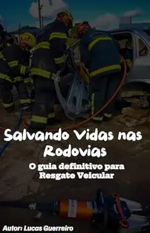 Salvando Vidas nas Rodovias:: O Guia Definitivo para Resgate Veicular – Lucas Guerreiro