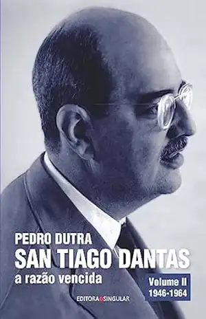 San Tiago Dantas – a razão vencida Volume II: O homem de estado 1946–1964 – Pedro Dutra