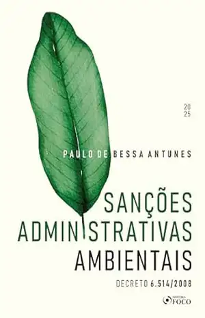 Sanções Administrativas Ambientais – Decreto 6.514 / 2008 – 1ª Ed – 2025 - Paulo de Bessa Antunes Sanções Administrativas Ambientais – Decreto 6.514 / 2008 – 1ª Ed – 2025 - Paulo de Bessa Antunes