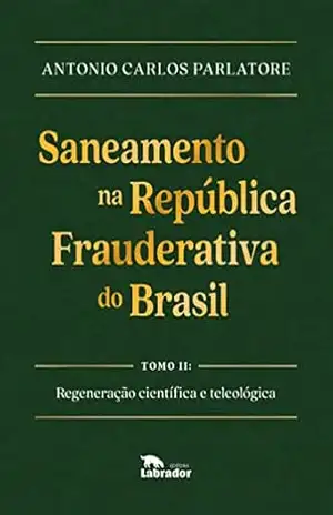 Saneamento na República Frauderativa do Brasil Tomo II – Antonio Carlos Parlatore