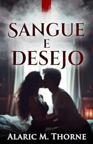 Sangue Ɇ Desejo: Quando o Amor Se Torna o Nosso Maior Pecado – Parte 1 – Alaric M. Thorne