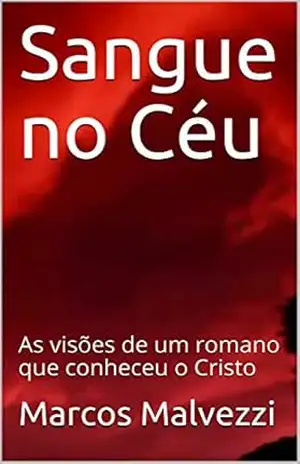 Sangue no Céu: As visões de um romano que conheceu o Cristo - Marcos  Malvezzi
