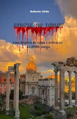 Sangue No Fórum: Uma História de Crime e Redenção na ROMA Antiga – Roberto Cirilo