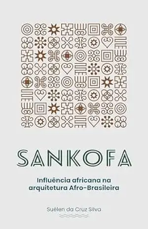 Sankofa: Influência africana na arquitetura Afro–Brasileira – Suélen Cruz Sankofa: Influência africana na arquitetura Afro–Brasileira – Suélen Cruz