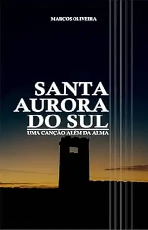 SANTA AURORA DO SUL: UMA CANÇÃO ALÉM DA ALMA – MARCOS OLIVEIRA