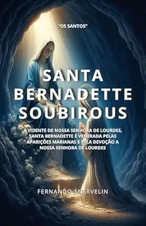 Capa do livro SANTA BERNADETTE SOUBIROUS: A VIDENTE DE NOSSA SENHORA DE LOURDES, SANTA BERNADETTE É VENERADA PELAS APARIÇÕES MARIANAS E PELA DEVOÇÃO A NOSSA SENHORA DE LOURDES (SANTIDADES Livro 21) - FERNANDO SNERVELIN