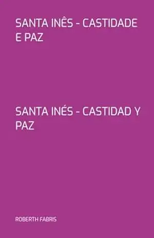 Capa do livro Santa Inês – Castidade E Paz - Roberth Fabris