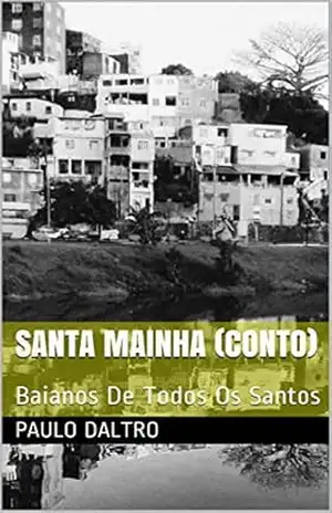 Santa Mainha (conto): Baianos De Todos Os Santos – paulo daltro