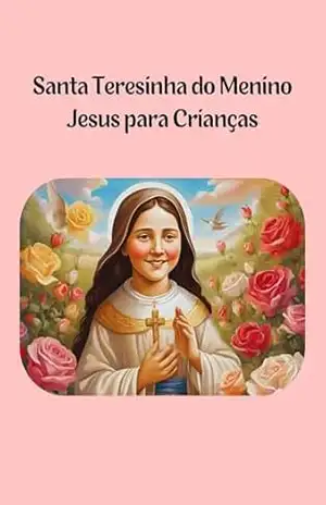 Santa Teresinha do Menino Jesus para Crianças - Renata Stocler Santa Teresinha do Menino Jesus para Crianças - Renata Stocler