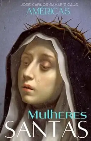 SANTAS MULHERES: AMÉRICAS – JOSE CARLOS  SAVARIZ CAUS
