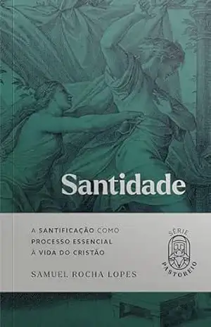 Capa do livro Santidade: A santificação como processo essencial à vida do cristão (Pastoreio) - Samuel Rocha Lopes