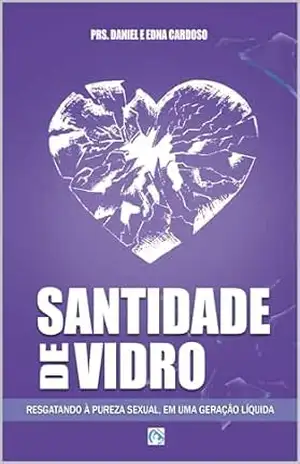 Santidade de Vidro: Resgatando à pureza, em uma geração líquida – Daniel  Cardoso