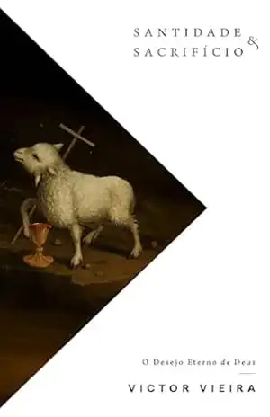 Santidade e Sacrifício: o desejo eterno de Deus – Victor Vieira