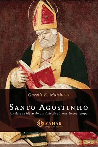Baixar Santo Agostinho: A vida e as idéias de um filósofo adiante de seu tempo pdf, epub, mobi, eBook