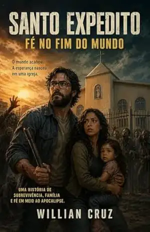 SANTO EXPEDITO: FÉ NO FIM DO MUNDO: Uma história de sobrevivência, família e fé em meio ao apocalipse – Willian Cruz