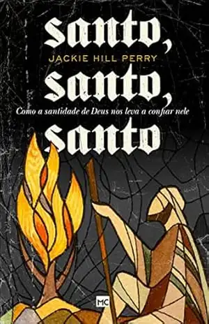 Santo, santo, santo: Como a santidade de Deus nos leva a confiar nele – Jackie Hill-Perry