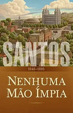 Santos: A História da Igreja de Jesus Cristo nos Últimos Dias, Volume 2: Nenhuma Mão Ímpia, 1846–1893 – The Church of Jesus Christ of Latter-day Saints