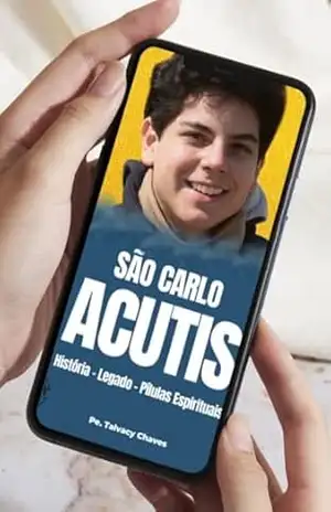São Carlo Acutis: História – Legado – Pílulas Espirituais – Talvacy Chaves de Freitas