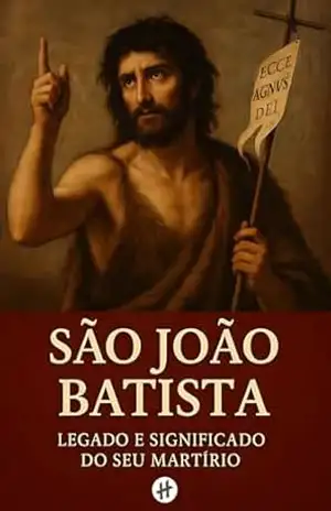 São João Batista: legado e significado do seu martírio – Editora Homilias São João Batista: legado e significado do seu martírio – Editora Homilias