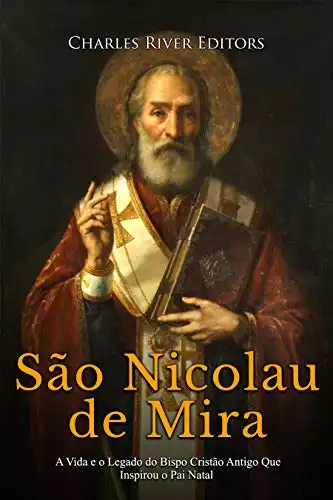 Baixar São Nicolau de Mira: A Vida e o Legado do Bispo Cristão Antigo Que Inspirou o Pai Natal pdf, epub, mobi, eBook