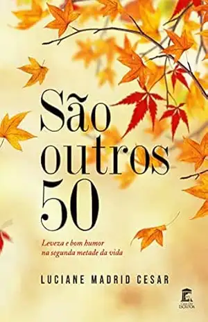 São outros 50: Leveza e bom humor na segunda metade da vida. – Luciane Madrid Cesar