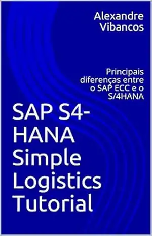 SAP S4–HANA Simple Logistics Tutorial: Principais diferenças entre o SAP ECC e o S/4HANA – Alexandre Vibancos