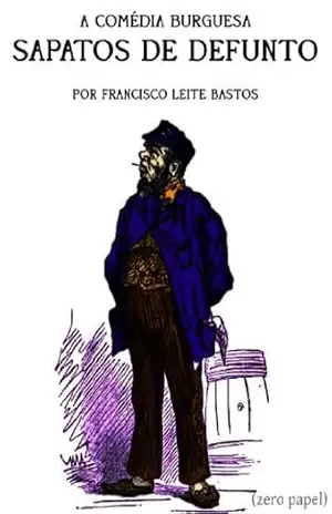 Sapatos de defunto (A comédia burguesa) – Francisco Leite Bastos