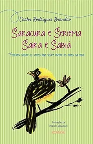 Saracura e Seriema, Saíra e Sabiá: Poemas sobre os seres que voam entre os ares da vida – Carlos Rodrigues Brandão