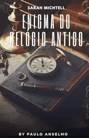Sarah Mitchell: O Enigma do Relógio Antigo - Paulo Anselmo Sarah Mitchell: O Enigma do Relógio Antigo - Paulo Anselmo