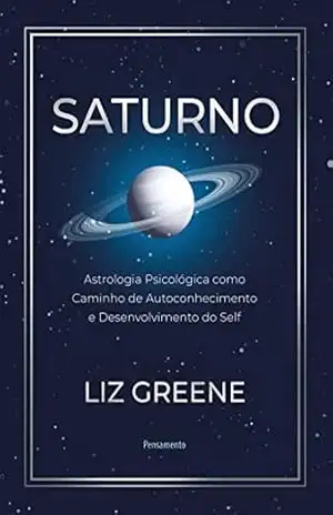 Saturno: Astrologia psicológica como caminho de autoconhecimento e desenvolvimento do self – Liz Greene