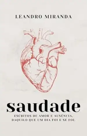 Saudade: Escritos de amor e ausência, daquilo que um dia foi e se foi. – Leandro Miranda